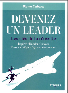 Devenez un leader. Les clés de la réussite - Cabane Pierre