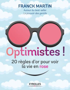 Optimistes ! Les règles d'or pour voir la vie en rose - Martin Franck