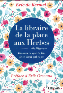 La libraire de la place aux Herbes. Dis-moi ce que tu lis, je te dirai qui tu es - Kermel Eric de ; Orsenna Erik ; Penchinat Camille
