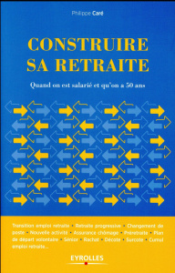 Construire sa retraite. Quand on est salarié et qu'on a 50 ans - Caré Philippe