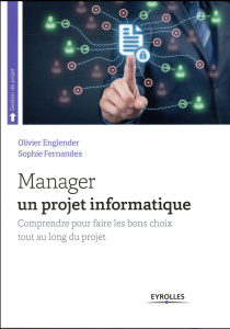 Manager un projet informatique. Comprendre pour faire les bons choix tout au long du projet, 4e édit - Englender Olivier ; Fernandes Sophie ; Nisi Joseph
