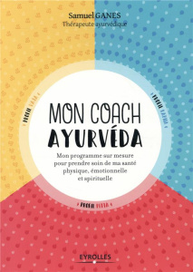 Mon coach ayurvéda. Mon programme sur mesure pour prendre soin de ma santé physique, émotionnelle et - Ganes Samuel ; Sane Sameet