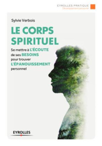 Le corps spirituel. Se mettre à l'écoute de ses besoins pour trouver l'épanouissement personnel - Verbois Sylvie