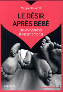 Le désir après bébé. Devenir parents et rester amants - Dewarrat Maryse