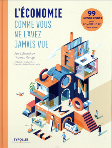 L'économie comme vous ne l'avez jamais vue. Comprendre l'économie en 99 infographies - Schwochow Jan ; Ramge Thomas ; Garcia-Landa Adrian