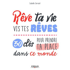 Rêve ta vie, vis tes rêves ! 30 clés pour prendre ta place dans ce monde - Servant Isabelle