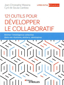121 outils pour développer le collaboratif. Animer l'intelligence collective dans vos réunions, atel - Messina Jean-Christophe ; Sousa Cardoso Cyril de