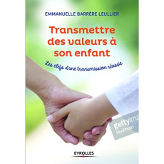 Transmettre des valeurs à son enfant. Les clés d'une transmission réussie - Barrère-Leullier Emmanuelle ; Palus Elise