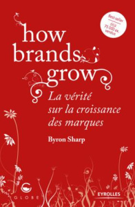 How brands grow ? La vérité sur la croissance des supermarques - Sharp Byron ; Pavillet Marie-France