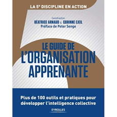 Le guide de l'organisation apprenante. Plus de 100 outils et pratiques pour développer l'intelligenc - Arnaud Béatrice ; Ejeil Corinne ; Senge Peter