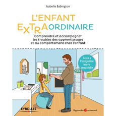 L'enfant extraordinaire. Comprendre et accompagner les troubles des apprentissages et du comportemen - Babington Isabelle