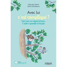Avec lui c'est compliqué... Vivre avec un enfant précoce, l'aider à grandir et à réussir - Sébire Gabrielle ; Stanilewicz Cécile ; Breuil Ali