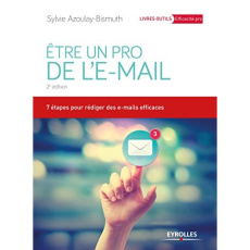 Etre un pro de l'e-mail. 7 étapes pour rédiger des e-mails efficaces, 2e édition - Azoulay-Bismuth Sylvie