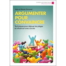 Argumenter pour convaincre. Techniques pour déjouer les pièges et influencer avec succès - Simonet Jean ; Simonet Renée