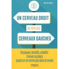 Un cerveau droit au pays des cerveaux gauches. Atypiques, intuitifs, créatifs : trouver sa place qua - Ogier Myriam