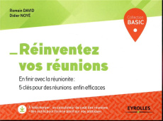 Réinventez vos réunions. En finir avec la réunionite : 5 clés pour des réunions enfin efficaces - David Romain ; Noyé Didier