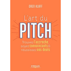 L'art du pitch. Trouvez l'accroche, soyez convaincants & réussissez vos deals - Klaff Oren ; Sécheret Aude