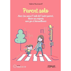 Parent solo. Avec (ou sans) l'aide de l'autre parent, élever ses enfants avec zen et bienveillance - Roumanoff Valérie