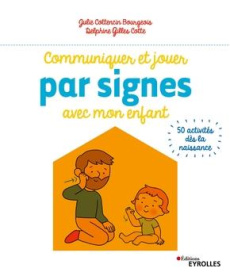 Communiquer et jouer par signes avec mon enfant. 50 activités dès la naissance - Cottencin Bourgeois Julie ; Gilles Cotte Delphine