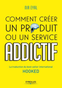 Hooked : Comment créer un produit ou un service addictif - Eyal Nir ; Hoover Ryan ; Deschamps Pascale-Marie