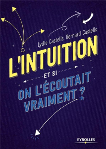 L'intuition. Et si on l'écoutait vraiment ? - Castells Lydie ; Castells Bernard