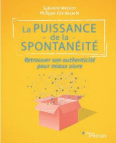 La puissance de la spontanéité. Retrouver son authenticité pour mieux vivre - Messica Sylvaine ; Kassabi Philippe-Elie