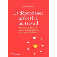 La dépendance affective au travail. Quand notre bien-être dépend de l'approbation et du regard de l' - Krebs Geneviève
