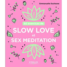 50 exercices de slow love et sex meditation - Duchesne Emmanuelle ; Hung Ho Thanh