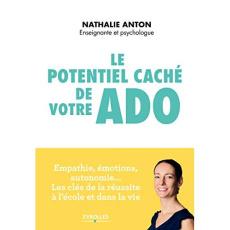 Le potentiel caché de votre ado. Empathie, émotions, autonomie : les clés de la réussite à l'école e - Anton Nathalie ; Le Floch Aurélie