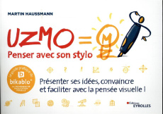 Uzmo - Penser avec son stylo. Présenter ses idées, convaincre et faciliter avec la pensée visuelle ! - Haussmann Martin ; Rolland Sabine