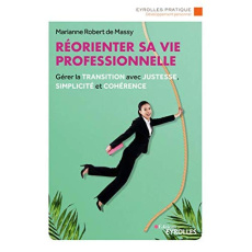 Réorienter sa vie professionnelle. Gérer la transition avec justesse, simplicité et cohérence - Robert de Massy Marianne