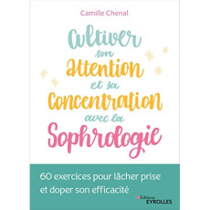 Cultiver son attention et sa concentration avec la sophrologie. 60 exercices pour lâcher prise et do - Chenal Camille