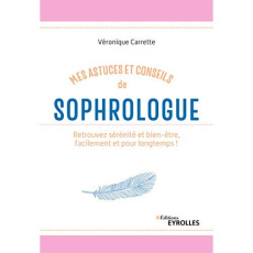 Mes astuces et conseils de sophrologue. Retrouvez sérénité et bien-être, facilement et pour longtemp - Carrette Véronique