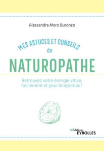 Mes astuces et conseils de naturopathe. Retrouvez votre énergie vitale, facilement et pour longtemps - Moro Buronzo Alessandra