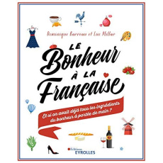 Le bonheur à la française. Et si on avait déjà tout pour être heureux ? - Barreau Dominique ; Millar Luc