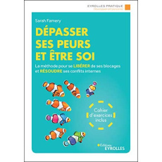 Dépasser ses peurs et être soi. La méthode pour se libérer de ses blocages et résoudre ses conflits - Famery Sarah