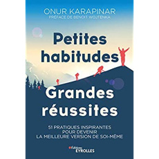 Petites habitudes, grandes réussites. 51 pratiques inspirantes pour devenir la meilleure version de - Karapinar Onur ; Wojtenka Benoît