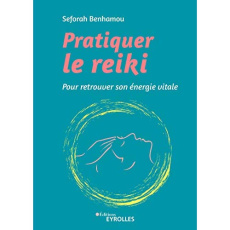 Pratiquer le reiki. Pour retrouver son énergie vitale - Benhamou Seforah