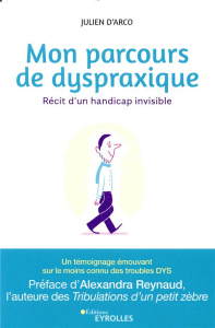 Mon parcours de dyspraxique. Récit d'un handicap invisible - Arco Julien d' ; Reynaud Alexandra ; Hernandez Hél