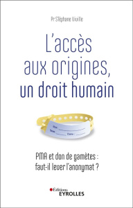 L'accès aux origines, un droit humain. PMA et don de gamètes : faut-il lever l'anonymat ? - Viville Stéphane ; Frydman René