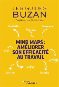 Mind maps : améliorer son efficacité au travail. Organisation - Négociation - Changement - Leadershi - Buzan Tony ; Griffiths Chris ; Harrison James ; Va