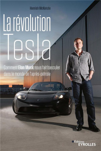 La révolution Tesla. Comment Elon Musk nous fait basculer dans le monde de l'après-pétrole - McKenzie Hamish ; Deschamps Pascale-Marie