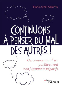 Continuons à penser du mal des autres !. Ou comment utiliser positivement nos jugements négatifs - Chauvin Marie-Agnès
