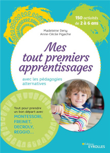 Mes tout premiers apprentissages. Apprendre avec les pédagogies alternatives - Deny Madeleine ; Pigache Anne-Cécile