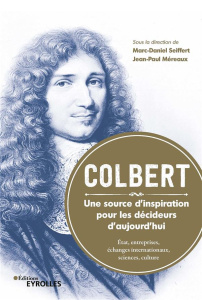 Colbert, une source d'inspiration pour les décideurs d'aujourd'hui. Etat, entreprises, échanges inte - Seiffert Marc-Daniel ; Méreaux Jean-Paul