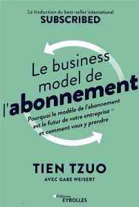 Le business model de l'abonnement - Tzuo Tien ; Weisert Gabe ; Lavaste Carla ; Brulas
