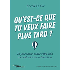 Qu'est-ce que tu veux faire plus tard ? 21 jours pour aider votre ado à construire son orientation - Le Fur Caroll