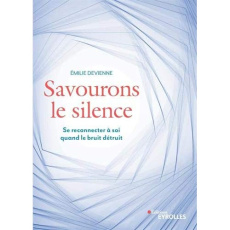 Savourons le silence. Pour se reconnecter à soi quand le bruit détruit - Devienne Emilie
