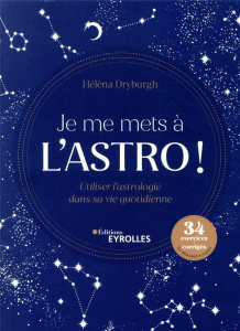 Je me mets à l'astro ! Utiliser l'astrologie dans sa vie quotidienne - Dryburgh Hélèna