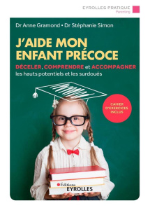 J'aide mon enfant précoce. Déceler, comprendre et accompagner les hauts potentiels et les surdoués, - Gramond Anne ; Simon Stéphanie